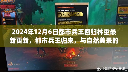 2024年12月6日都市兵王回归林重最新更新，都市兵王归来，与自然美景的邂逅之旅