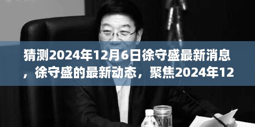 徐守盛最新动态及预测回顾，聚焦2024年12月6日的消息与动态