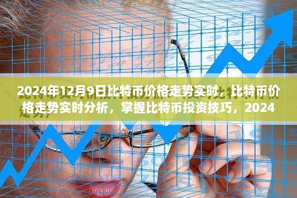 2024年12月9日比特币实时价格走势分析与投资指南，从初学者到进阶用户的必备参考