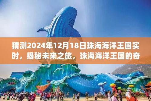 揭秘未来之旅，珠海海洋王国的奇妙探索与心灵呼唤（预测2024年12月18日实时）