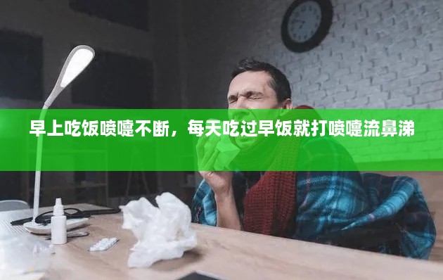 早上吃饭喷嚏不断，每天吃过早饭就打喷嚏流鼻涕 