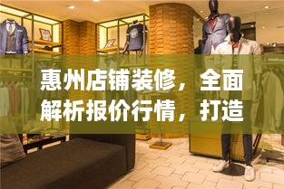 惠州店铺装修，全面解析报价行情，打造满意店面！