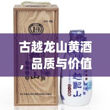 古越龙山黄酒，品质与价值，完美融合的价格之选