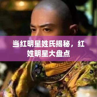 当红明星姓氏揭秘，红姓明星大盘点