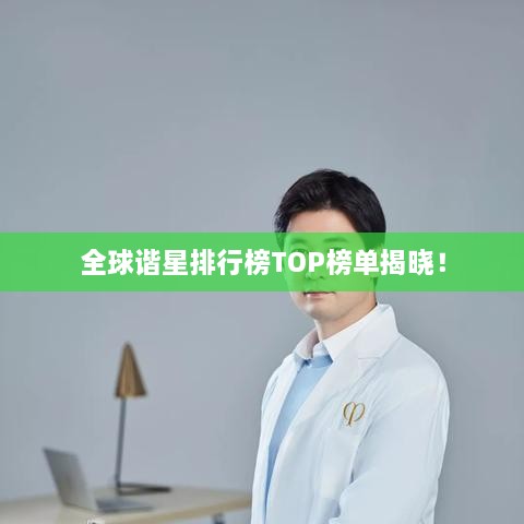 全球谐星排行榜TOP榜单揭晓！