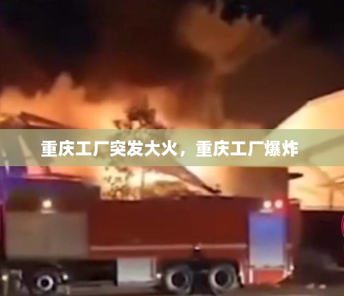 重庆工厂突发大火，重庆工厂爆炸 