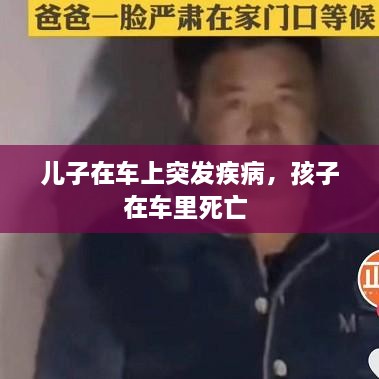 儿子在车上突发疾病，孩子在车里死亡 