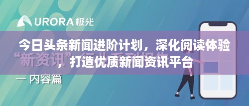 今日头条新闻进阶计划，深化阅读体验，打造优质新闻资讯平台