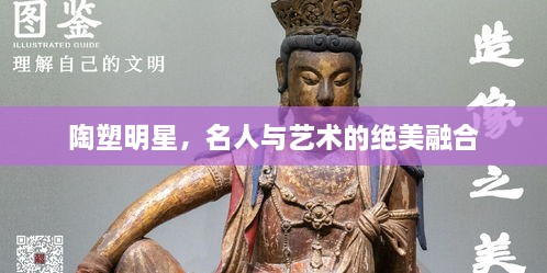 陶塑明星，名人与艺术的绝美融合