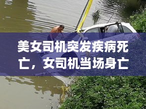 美女司机突发疾病死亡，女司机当场身亡 