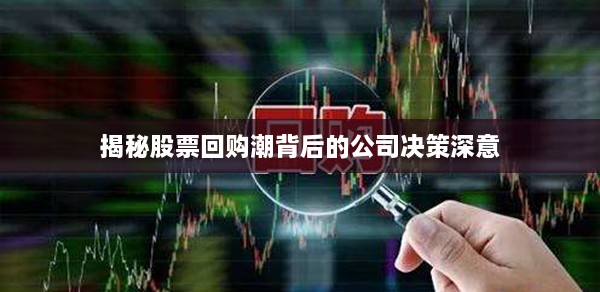 揭秘股票回购潮背后的公司决策深意