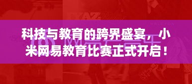 科技与教育的跨界盛宴，小米网易教育比赛正式开启！