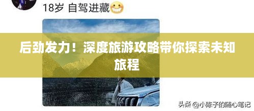 后劲发力！深度旅游攻略带你探索未知旅程