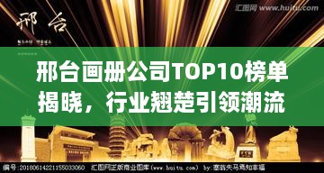 邢台画册公司TOP10榜单揭晓，行业翘楚引领潮流风向标