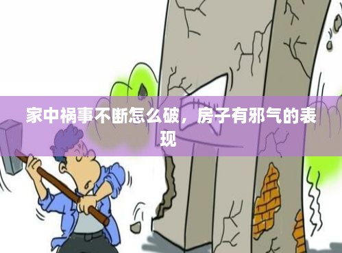 家中祸事不断怎么破，房子有邪气的表现 