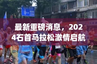 最新重磅消息，2024石首马拉松激情启航！