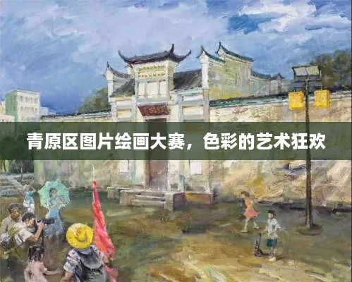 青原区图片绘画大赛，色彩的艺术狂欢