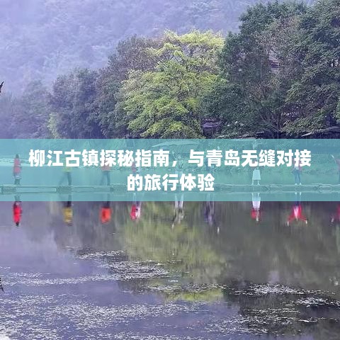 柳江古镇探秘指南，与青岛无缝对接的旅行体验