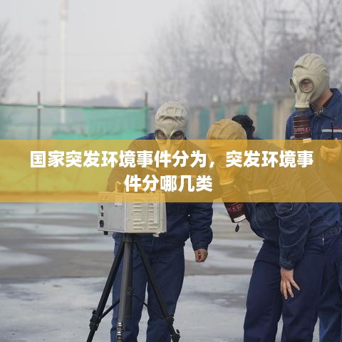 国家突发环境事件分为，突发环境事件分哪几类 