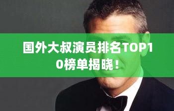 国外大叔演员排名TOP10榜单揭晓！
