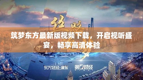 筑梦东方最新版视频下载，开启视听盛宴，畅享高清体验