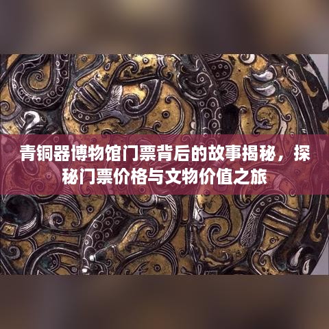青铜器博物馆门票背后的故事揭秘，探秘门票价格与文物价值之旅