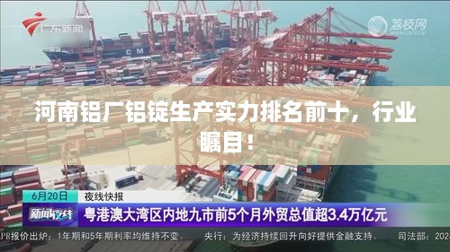 河南铝厂铝锭生产实力排名前十，行业瞩目！