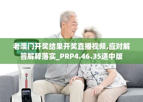 老澳门开奖结果开奖直播视频,应对解答解释落实_PRP4.46.35适中版