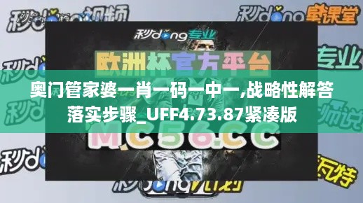 奥门管家婆一肖一码一中一,战略性解答落实步骤_UFF4.73.87紧凑版