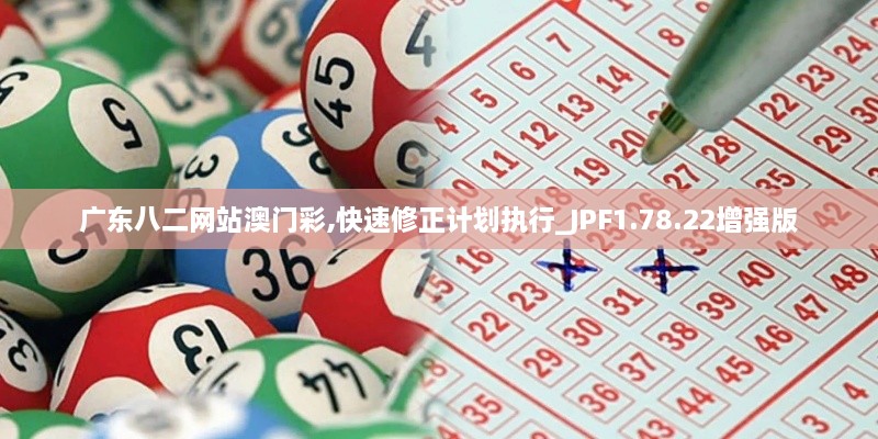 广东八二网站澳门彩,快速修正计划执行_JPF1.78.22增强版