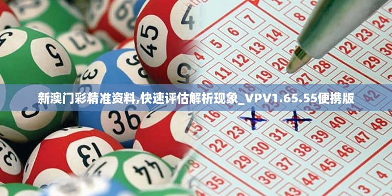 新澳门彩精准资料,快速评估解析现象_VPV1.65.55便携版