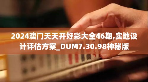 2024澳门天天开好彩大全46期,实地设计评估方案_DUM7.30.98神秘版