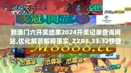 新澳门六开奖结果2024开奖记录查询网站,优化解答解释落实_ZZR8.33.32快捷版