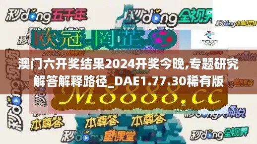 澳门六开奖结果2024开奖今晚,专题研究解答解释路径_DAE1.77.30稀有版