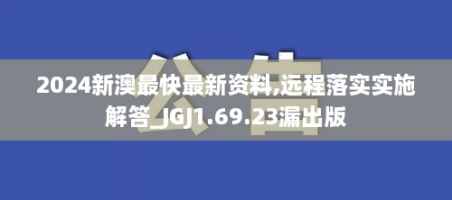 2024新澳最快最新资料,远程落实实施解答_JGJ1.69.23漏出版