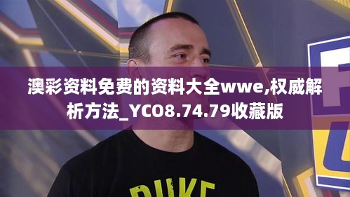 澳彩资料免费的资料大全wwe,权威解析方法_YCO8.74.79收藏版