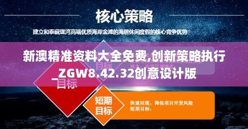 新澳精准资料大全免费,创新策略执行_ZGW8.42.32创意设计版