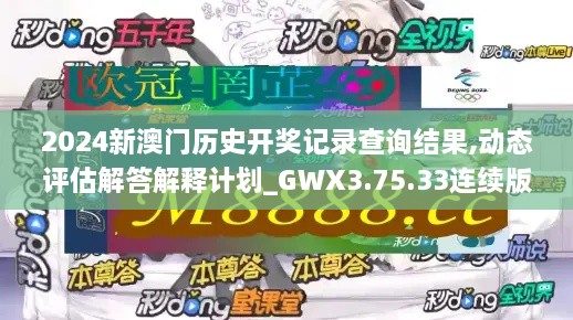 2024新澳门历史开奖记录查询结果,动态评估解答解释计划_GWX3.75.33连续版