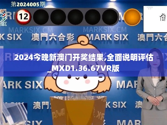 2024今晚新澳门开奖结果,全面说明评估_MXD1.36.67VR版