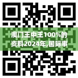 澳门王中王100%的资料2024年,国际事务_ODO8.80.69家庭版