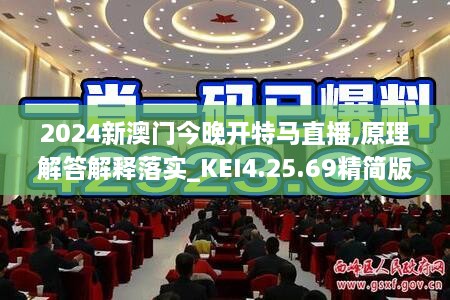 2024新澳门今晚开特马直播,原理解答解释落实_KEI4.25.69精简版