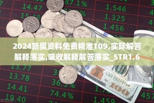 2024新奥资料免费精准109,实际解答解释落实,吸收解释解答落实_STR1.65.55通玄境