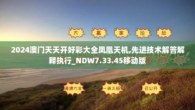 2024澳门天天开好彩大全凤凰天机,先进技术解答解释执行_NDW7.33.45移动版