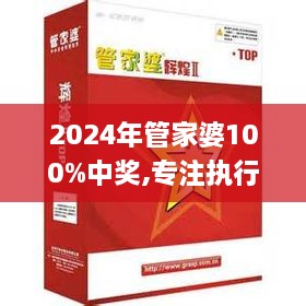 2024年管家婆100%中奖,专注执行解答解释_ALT8.40.23艺术版