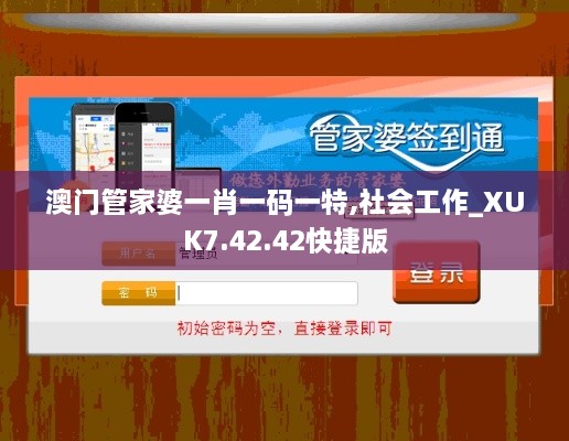 澳门管家婆一肖一码一特,社会工作_XUK7.42.42快捷版