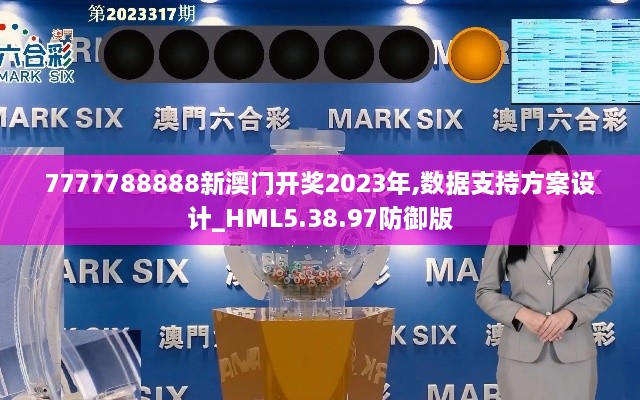 7777788888新澳门开奖2023年,数据支持方案设计_HML5.38.97防御版