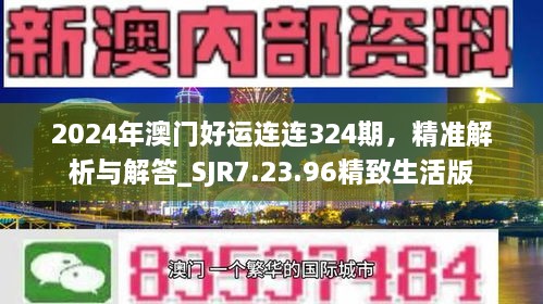 2024年澳门好运连连324期，精准解析与解答_SJR7.23.96精致生活版