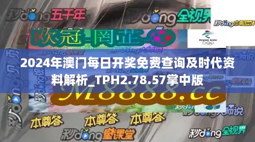 2024年澳门每日开奖免费查询及时代资料解析_TPH2.78.57掌中版