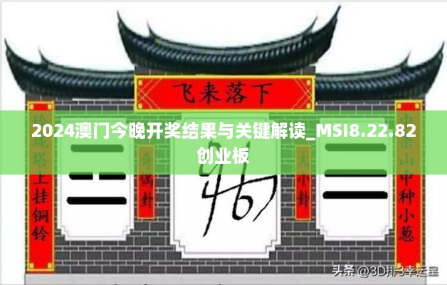 2024澳门今晚开奖结果与关键解读_MSI8.22.82创业板