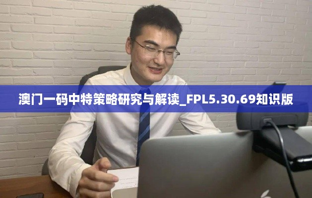 澳门一码中特策略研究与解读_FPL5.30.69知识版